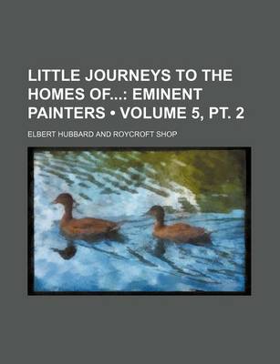 Book cover for Little Journeys to the Homes of (Volume 5, PT. 2); Eminent Painters