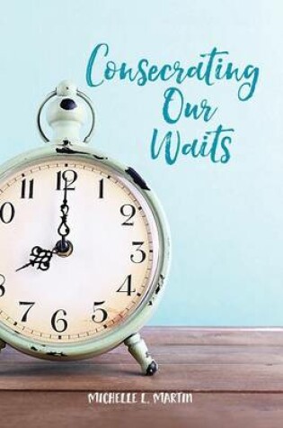 Cover of Consecrating Our Waits