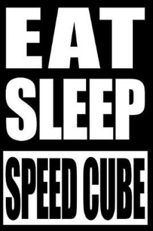 Cover of Eat Sleep Speed Cube Notebook for Speedcubers