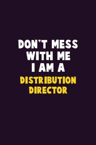 Cover of Don't Mess With Me, I Am A Distribution Director