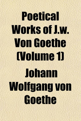 Book cover for Poetical Works of J.W. Von Goethe (Volume 1)