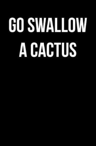 Cover of Go Swallow a Cactus