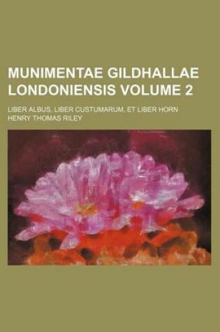 Cover of Munimentae Gildhallae Londoniensis Volume 2; Liber Albus, Liber Custumarum, Et Liber Horn