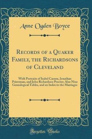 Cover of Records of a Quaker Family, the Richardsons of Cleveland: With Portraits of Isabel Casson, Jonathan Priestman, and John Richardson Procter; Also Nine Genealogical Tables, and an Index to the Marriages (Classic Reprint)