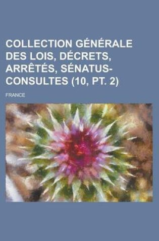 Cover of Collection G N Rale Des Lois, D Crets, Arr T S, S Natus-Consultes (10, PT. 2)