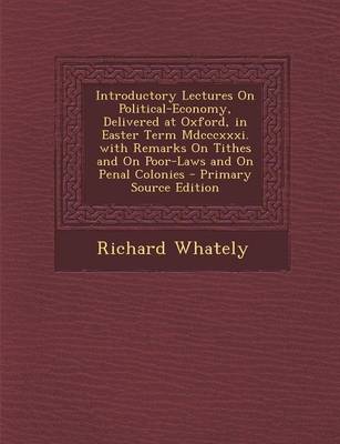 Book cover for Introductory Lectures on Political-Economy, Delivered at Oxford, in Easter Term MDCCCXXXI. with Remarks on Tithes and on Poor-Laws and on Penal Coloni