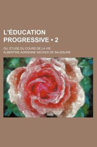 Cover of L'Education Progressive (2); Ou, Etude Du Cours de La Vie