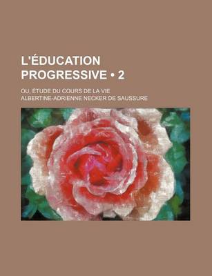 Book cover for L'Education Progressive (2); Ou, Etude Du Cours de La Vie