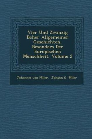 Cover of Vier Und Zwanzig B Cher Allgemeiner Geschichten, Besonders Der Europ Ischen Menschheit, Volume 2