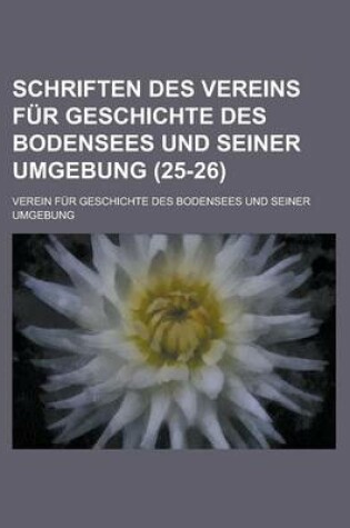 Cover of Schriften Des Vereins Fur Geschichte Des Bodensees Und Seiner Umgebung (25-26 )