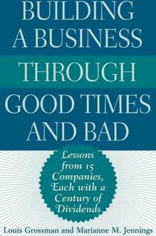 Cover of Building a Business Through Good Times and Bad: Lessons from 15 Companies, Each with a Century of Dividends