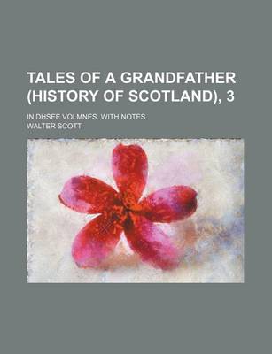 Book cover for Tales of a Grandfather (History of Scotland), 3; In Dhsee Volmnes. with Notes