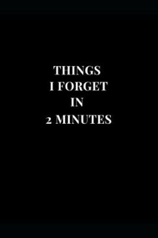 Cover of Things I Forget In 2 Minutes