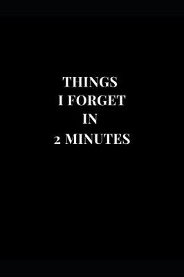 Cover of Things I Forget In 2 Minutes