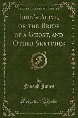 Book cover for John's Alive, or the Bride of a Ghost, and Other Sketches (Classic Reprint)