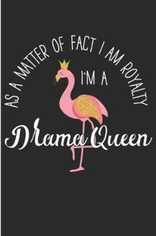 Cover of As A Matter Of Fact I Am Royalty I'm A Drama Queen