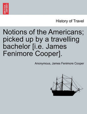 Book cover for Notions of the Americans; Picked Up by a Travelling Bachelor [I.E. James Fenimore Cooper].