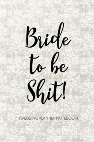 Cover of Bride to Be Shit! Wedding Planner Notebook