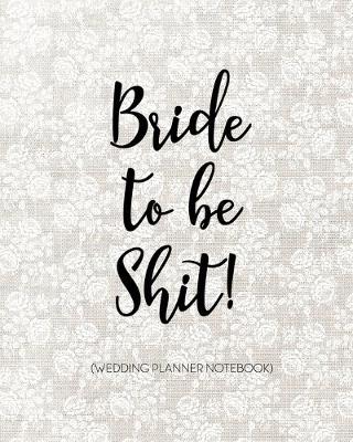 Book cover for Bride to Be Shit! Wedding Planner Notebook