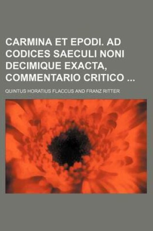 Cover of Carmina Et Epodi. Ad Codices Saeculi Noni Decimique Exacta, Commentario Critico