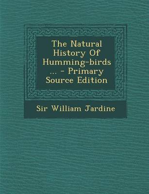Book cover for The Natural History of Humming-Birds ... - Primary Source Edition