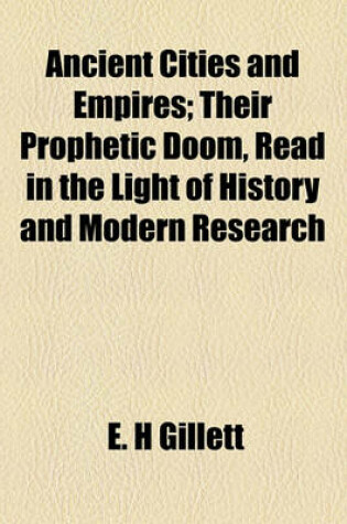 Cover of Ancient Cities and Empires; Their Prophetic Doom, Read in the Light of History and Modern Research