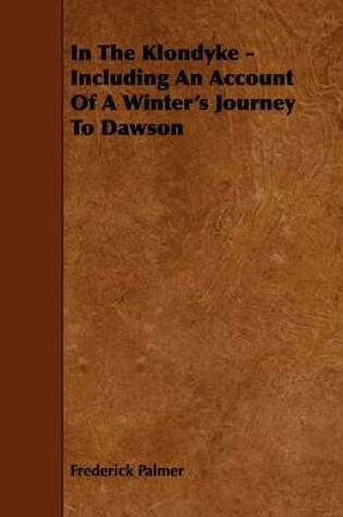 Cover of In The Klondyke - Including An Account Of A Winter's Journey To Dawson