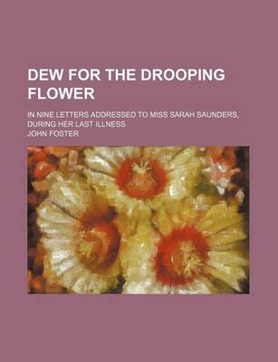 Book cover for Dew for the Drooping Flower; In Nine Letters Addressed to Miss Sarah Saunders, During Her Last Illness