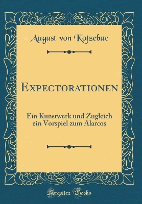 Book cover for Expectorationen: Ein Kunstwerk und Zugleich ein Vorspiel zum Alarcos (Classic Reprint)