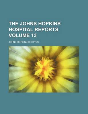 Book cover for The Johns Hopkins Hospital Reports Volume 13