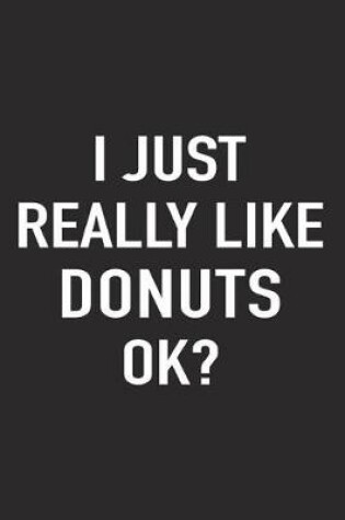 Cover of I Just Really Like Donuts Ok?