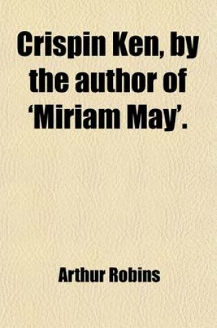 Cover of Crispin Ken, by the Author of 'Miriam May'.