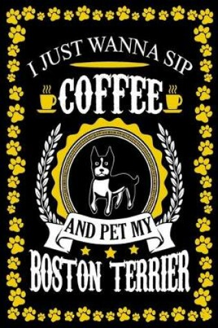 Cover of I Just Wanna Sip Coffee And Pet My Boston Terrier