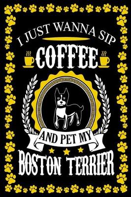 Book cover for I Just Wanna Sip Coffee And Pet My Boston Terrier