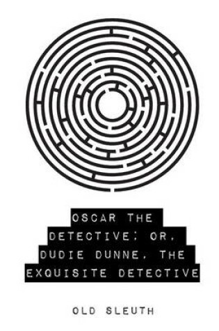 Cover of Oscar the Detective; Or, Dudie Dunne, the Exquisite Detective