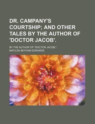 Book cover for Dr. Campany's Courtship; And Other Tales by the Author of 'Doctor Jacob' by the Author of "Doctor Jacob, ."