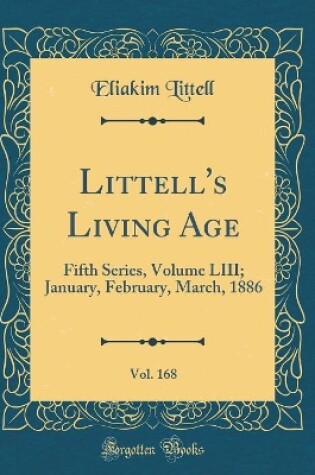 Cover of Littell's Living Age, Vol. 168: Fifth Series, Volume LIII; January, February, March, 1886 (Classic Reprint)