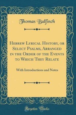 Cover of Hebrew Lyrical History, or Select Psalms, Arranged in the Order of the Events to Which They Relate