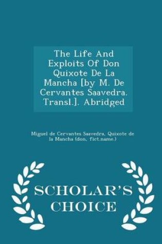 Cover of The Life and Exploits of Don Quixote de La Mancha [By M. de Cervantes Saavedra. Transl.]. Abridged - Scholar's Choice Edition