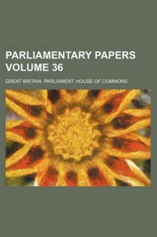 Cover of Parliamentary Papers Volume 36