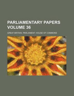 Book cover for Parliamentary Papers Volume 36