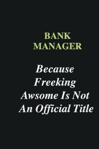 Cover of Bank Manager Because Freeking Awsome is Not An Official Title