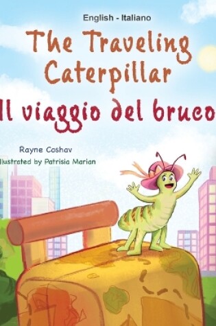 Cover of The Traveling Caterpillar (English Italian Bilingual Children's Book)