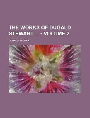 Book cover for The Works of Dugald Stewart (Volume 2)