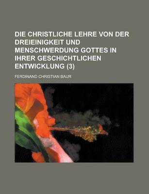 Book cover for Die Christliche Lehre Von Der Dreieinigkeit Und Menschwerdung Gottes in Ihrer Geschichtlichen Entwicklung (3 )