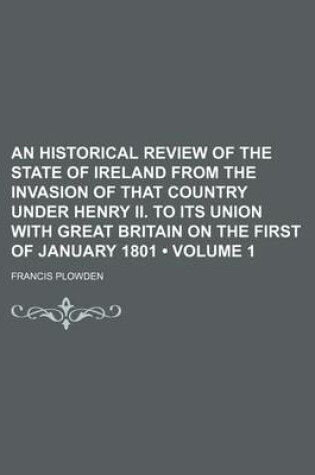 Cover of An Historical Review of the State of Ireland from the Invasion of That Country Under Henry II. to Its Union with Great Britain on the First of January 1801 (Volume 1)