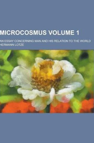 Cover of Microcosmus; An Essay Concerning Man and His Relation to the World Volume 1