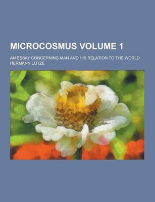 Book cover for Microcosmus; An Essay Concerning Man and His Relation to the World Volume 1