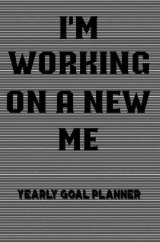 Cover of I'm Working on a New Me Yearly Goal Planner