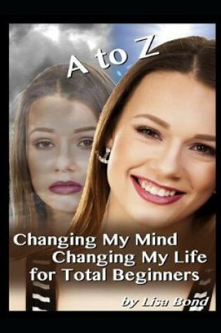 Cover of A to Z Changing My Mind Changing My Life for Total Beginners